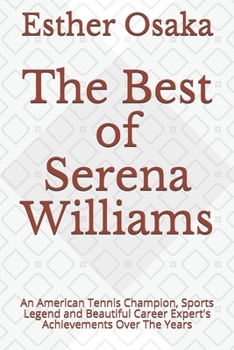 Paperback The Best of Serena Williams: An American Tennis Champion, Sports Legend and Beautiful Career Expert's Achievements Over The Years Book