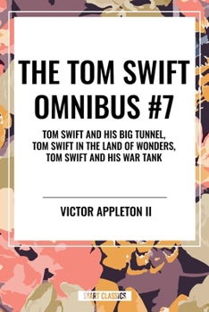 The Tom Swift Omnibus #7: Tom Swift and His Big Tunnel, Tom Swift in the Land of Wonders, Tom Swift and His War Tank