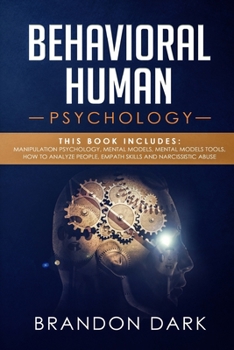 Paperback Behavioral Human Psychology: This Book Includes: Manipulation Psychology, Mental Models, Mental Models Tools, How to Analyze People, Empath Skills Book