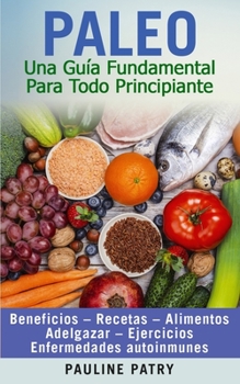 Paperback Paleo: Una Guía Fundamental Para Todo Principiante: Dieta Paleo - Beneficios - Recetas - Alimentos - Adelgazar - Ejercicios - [Spanish] Book