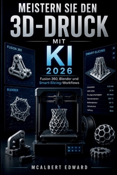 Meistern Sie den 3D Druck mit KI 2026: Fusion 360, Blender und Smart-Slicing-Workflows (German Edition)
