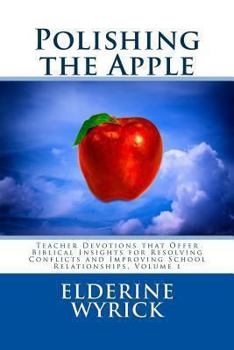 Paperback Polishing the Apple: Teacher Devotions that Offer Biblical Insights for Resolving Conflicts and Improving School Relationships, Volume 1 Book