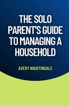 The Solo Parent's Guide to Managing a Household