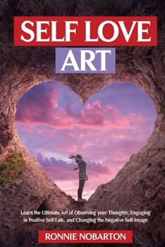 Paperback Self-Love Art: Learn the Ultimate Art of Observing Your Thoughts, Engaging in Positive Self-Talk, and Changing the Negative Self-Imag [Large Print] Book