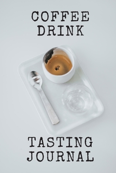 Coffee Taste Drinking Journal: Track and Log a Variety of Coffee Journal for Coffee Drinkers 110 Pages - 6 X 9 Paperback : Coffee Taste Drinking Journal