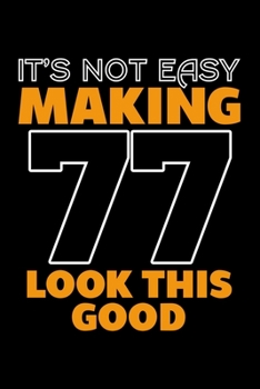 IT'S NOT EASY MAKING 77 LOOK THIS GOOD: Dot Grid Journal, Diary, Notebook, 6x9 inches with 120 Pages.