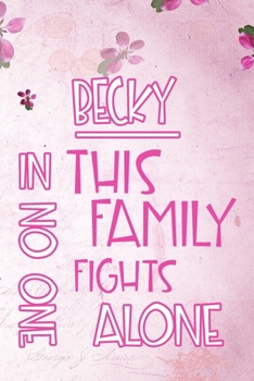 Paperback BECKY In This Family No One Fights Alone: Personalized Name Notebook/Journal Gift For Women Fighting Health Issues. Illness Survivor / Fighter Gift fo Book