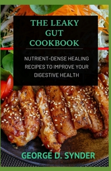 Paperback The Leaky Gut Cookbook: Nutrient-Dense Healing Recipes to improve your digestive health Book