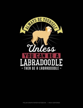 Paperback Always Be Yourself Unless You Can Be A Labradoodle Then Be A Labradoodle: Polar Graph Paper Notebook - 1 Inch Centered Book