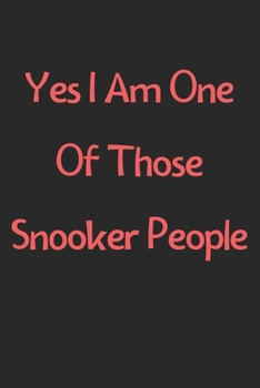 Yes I Am One Of Those Snooker People: Lined Journal, 120 Pages, 6 x 9, Funny Snooker Gift Idea, Black Matte Finish (Yes I Am One Of Those Snooker People Journal)
