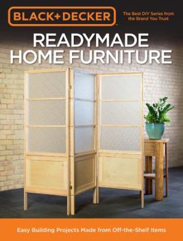 Paperback Black & Decker Readymade Home Furniture: Easy Building Projects Made from Off-The-Shelf Items Book