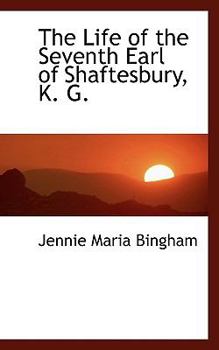 The Life of the Seventh Earl of Shaftesbury, K G