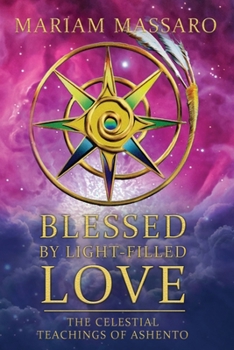 Paperback Blessed By Light-Filled Love: The Celestial Teachings of Ashento Book