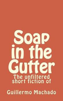 Paperback Soap in the Gutter: The unfiltered short fiction of Book