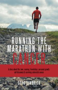 Paperback Running the Marathon with Cancer: A story about life, love, running, friendships, personal growth, self discovery & surviving colorectal cancer Book