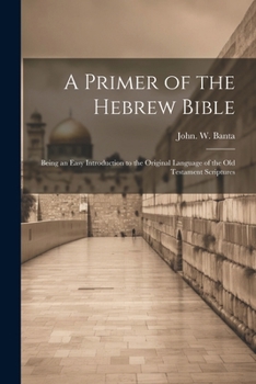 Paperback A Primer of the Hebrew Bible: Being an Easy Introduction to the Original Language of the Old Testament Scriptures Book