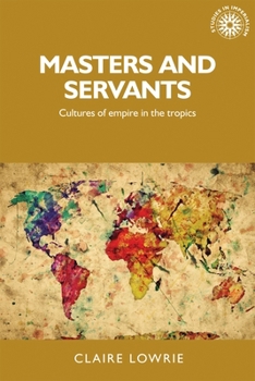 Hardcover Masters and Servants: Cultures of Empire in the Tropics Book