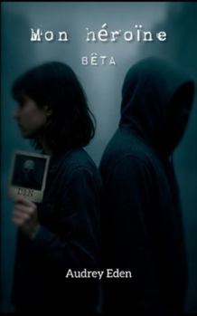 Mon héroïne: Bêta (French Edition)