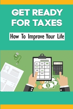 Paperback Getting Ready For Taxes: How To Improve Your Life: Exploring Of Tax Implications Book