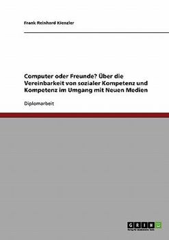Paperback Computer oder Freunde? Über die Vereinbarkeit von sozialer Kompetenz und Kompetenz im Umgang mit Neuen Medien [German] Book