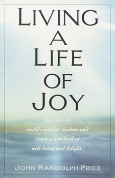Paperback Living a Life of Joy: Tap Into the World's Ancient Wisdom and Reach a New Level of Well-Being and Delight Book