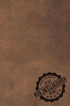 Gepr�ft und Best�tigt bester Violincellolehrer der Welt: Notizbuch f�r den Trainer / Lehrer von Violincello Geschenkidee Geschenke Geschenk