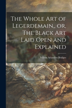 Paperback The Whole Art of Legerdemain, or, The Black Art Laid Open and Explained Book