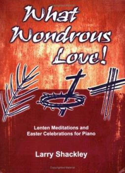 Paperback What Wondrous Love!: Lenten Meditations and Easter Celebrations for Piano Book