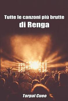 Paperback Tutte Le Canzoni Più Brutte Di Renga: Libro E Regalo Divertente Per Fan Di Francesco Renga. Tutte Le Canzoni Di Renga Sono Stupende, Per Cui All'inter [Italian] Book