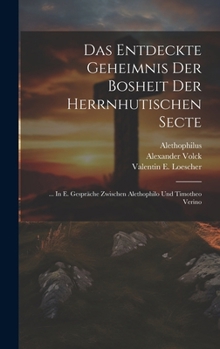 Hardcover Das Entdeckte Geheimnis Der Bosheit Der Herrnhutischen Secte: ... In E. Gespräche Zwischen Alethophilo Und Timotheo Verino Book