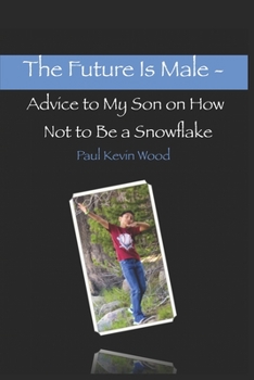 Paperback The Future Is Male - Advice to My Son on How Not to Be A Snowflake Book