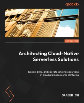 Paperback Architecting Cloud-Native Serverless Solutions: Design, build, and operate serverless solutions on cloud and open source platforms Book