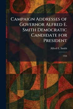 Paperback Campaign Addresses of Governor Alfred E. Smith Democratic Candidate for President: 1928 Book