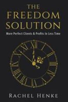 Paperback The Freedom Solution: More Perfect Clients & Profits In Less Time Book