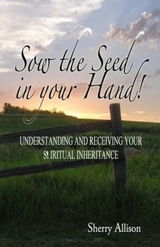 Paperback Sow the Seed in Your Hand: Understanding and Receiving Your Spiritual Inheritance Book