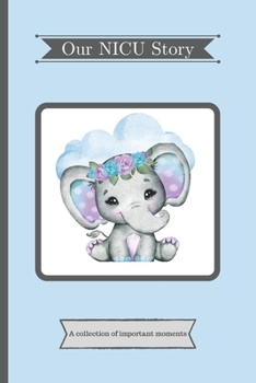 Our NICU Story: 120 Lined Pages - 6 x 9 (Journal, Notebook, Composition Book, Writing Pad) - Neonatal Intensive Care Unit Mindfulness and Gratitude Journal For Parents/Family, Elephant