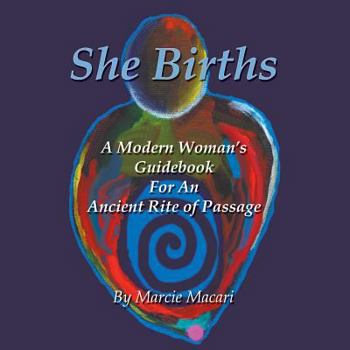 Paperback She Births: A Modern Woman's Guidebook for an Ancient Rite of Passage Book