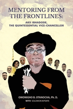 Paperback Mentoring From the Frontlines: Akii Ibhadode, the Quintessential Vice-Chancellor Book