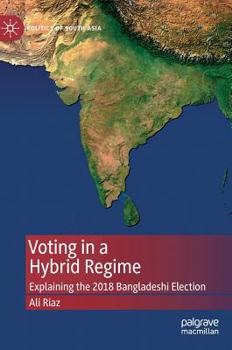 Hardcover Voting in a Hybrid Regime: Explaining the 2018 Bangladeshi Election Book