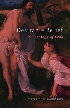 Hardcover Desirable Belief: A Theology of Eros Book