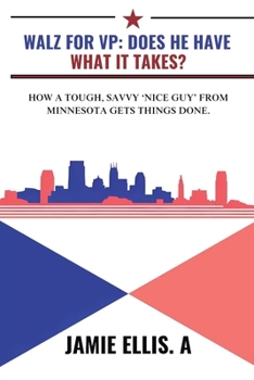 Walz for VP: Does He Have What It Takes?: How a Tough, Savvy ‘Nice Guy’ from Minnesota Gets Things Done.