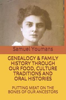 Genealogy & Family History Through Our Food, Culture Traditions and Oral Histories : Putting Meat on the Bones of Our Ancestors