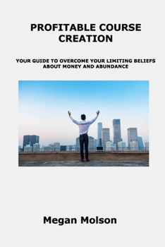 Paperback Profitable Course Creation: Your Guide to Overcome Your Limiting Beliefs about Money and Abundance Book