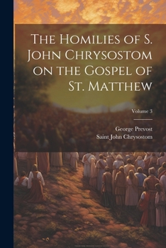 Paperback The Homilies of S. John Chrysostom on the Gospel of St. Matthew; Volume 3 Book