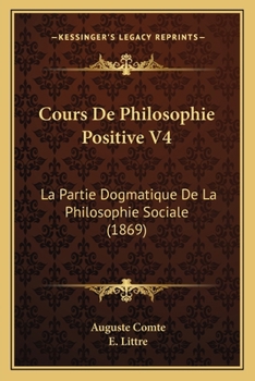 Cours De Philosophie Positive V4: La Partie Dogmatique De La Philosophie Sociale (1869)