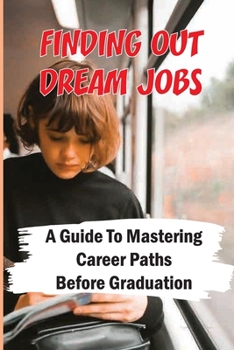 Paperback Finding Out Dream Jobs: A Guide To Mastering Career Paths Before Graduation: Job Mastering Advice Book