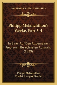 Paperback Philipp Melanchthon's Werke, Part 3-4: In Einer Auf Den Allgemeinen Gebrauch Berechneten Auswahl (1829) [German] Book