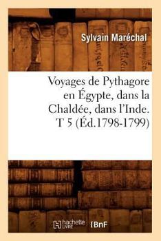 Paperback Voyages de Pythagore En Égypte, Dans La Chaldée, Dans l'Inde. T 5 (Éd.1798-1799) [French] Book