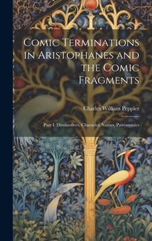 Hardcover Comic Terminations in Aristophanes and the Comic Fragments: Part I: Diminutives, Character Names, Patronymics Book