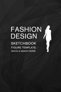 Fashion Design Sketchbook Figure Template White & Graph Paper: Easily Sketching and Drawing Your Fashion Styles with 100+ Large Female Croquis and Record Your Ideas with the Blank Graph Paper